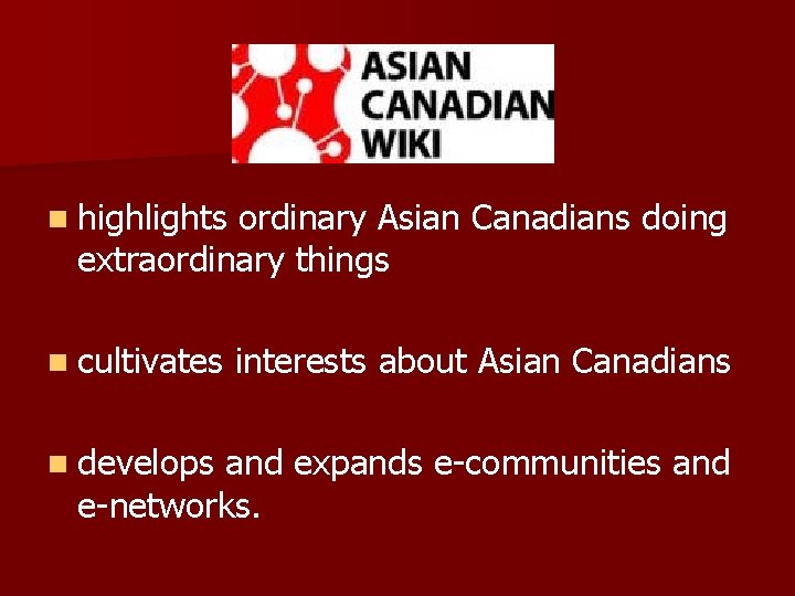 n highlights ordinary Asian Canadians doing extraordinary things n cultivates n develops interests about