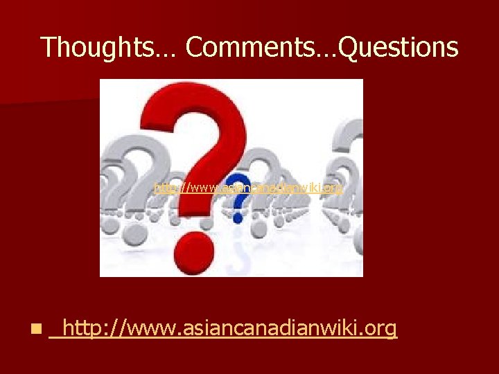Thoughts… Comments…Questions http: //www. asiancanadianwiki. org n http: //www. asiancanadianwiki. org 