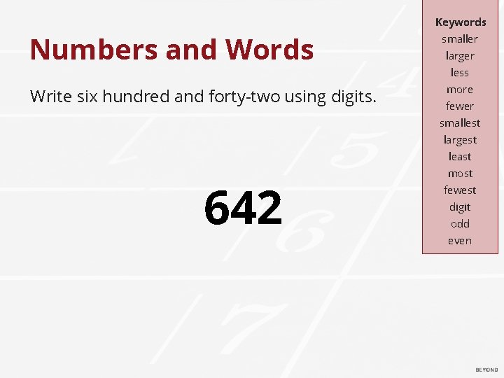 Keywords Numbers and Words Write six hundred and forty-two using digits. smaller larger less