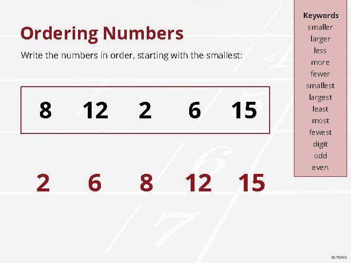 Keywords Ordering Numbers smaller larger Write the numbers in order, starting with the smallest: