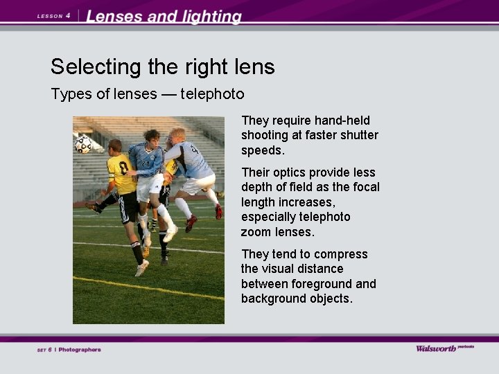 Selecting the right lens Types of lenses — telephoto They require hand-held shooting at