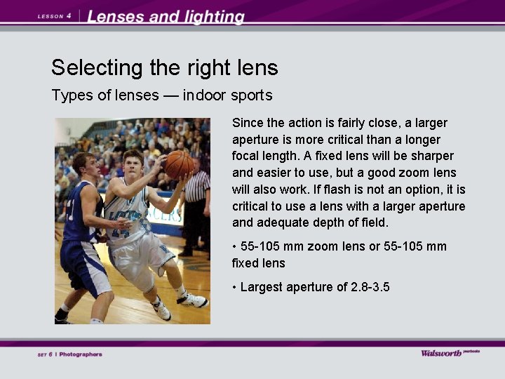 Selecting the right lens Types of lenses — indoor sports Since the action is