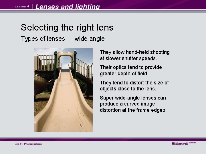 Selecting the right lens Types of lenses — wide angle They allow hand-held shooting