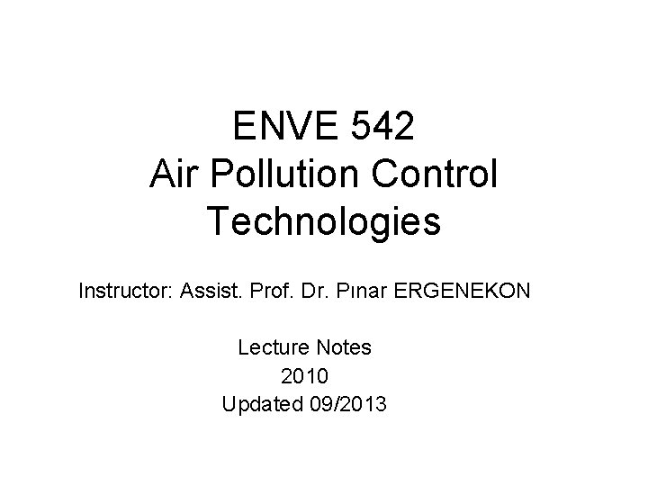 ENVE 542 Air Pollution Control Technologies Instructor: Assist. Prof. Dr. Pınar ERGENEKON Lecture Notes