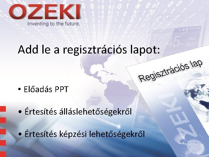 Add le a regisztrációs lapot: • Előadás PPT • Értesítés álláslehetőségekről • Értesítés képzési