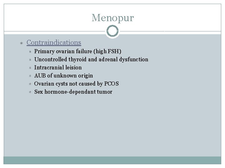 Menopur Contraindications Primary ovarian failure (high FSH) Uncontrolled thyroid and adrenal dysfunction Intracranial leision