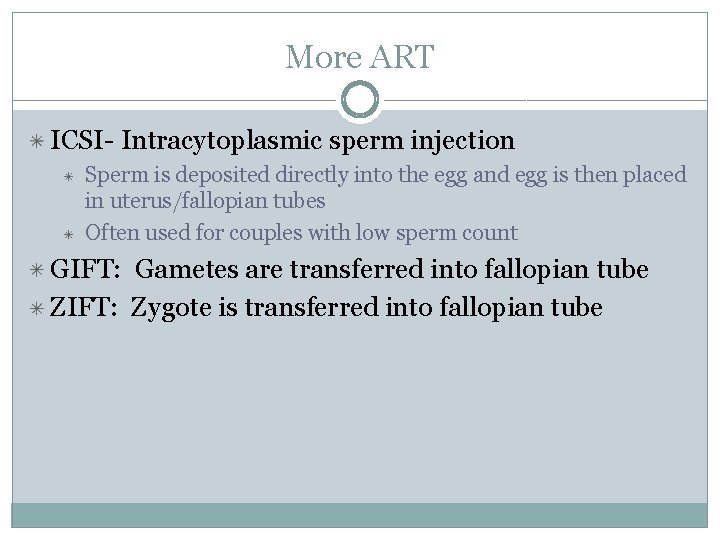 More ART ICSI- Intracytoplasmic sperm injection Sperm is deposited directly into the egg and