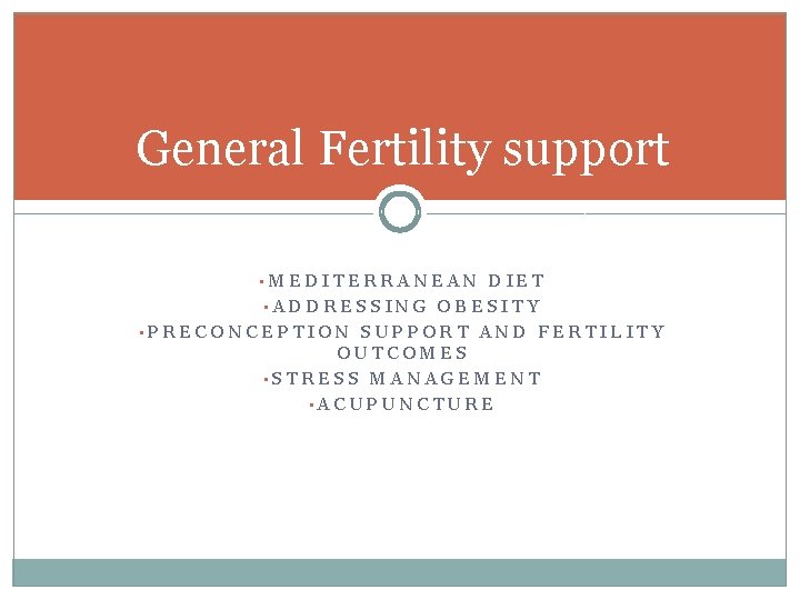 General Fertility support • MEDITERRANEAN DIET • ADDRESSING OBESITY • PRECONCEPTION SUPPORT AND FERTILITY