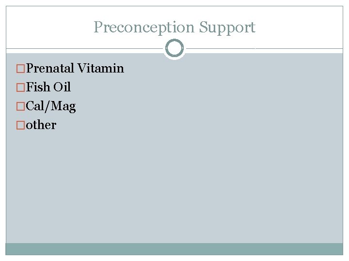 Preconception Support �Prenatal Vitamin �Fish Oil �Cal/Mag �other 