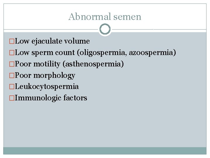 Abnormal semen �Low ejaculate volume �Low sperm count (oligospermia, azoospermia) �Poor motility (asthenospermia) �Poor