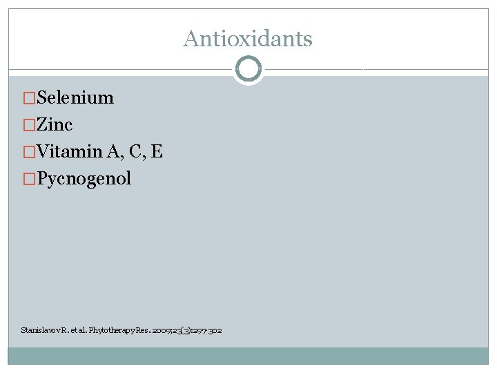 Antioxidants �Selenium �Zinc �Vitamin A, C, E �Pycnogenol Stanislavov R. et al. Phytotherapy Res.