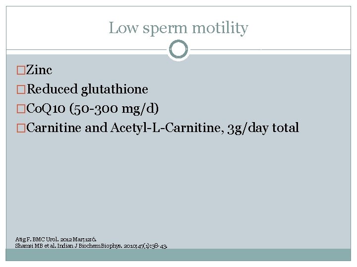Low sperm motility �Zinc �Reduced glutathione �Co. Q 10 (50 -300 mg/d) �Carnitine and