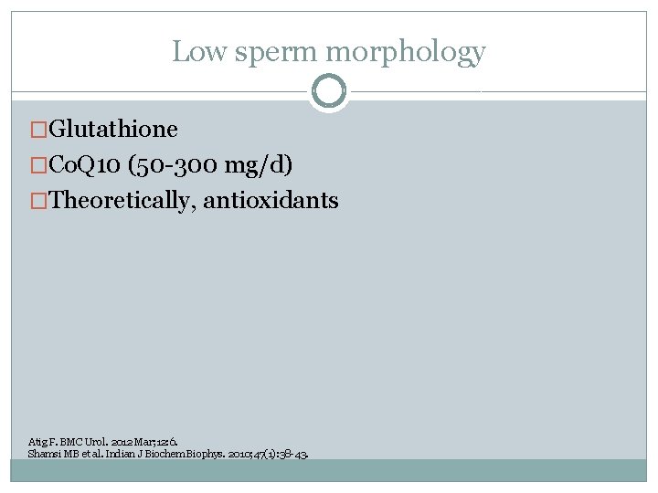 Low sperm morphology �Glutathione �Co. Q 10 (50 -300 mg/d) �Theoretically, antioxidants Atig F.