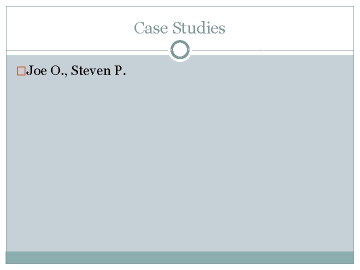 Case Studies �Joe O. , Steven P. 