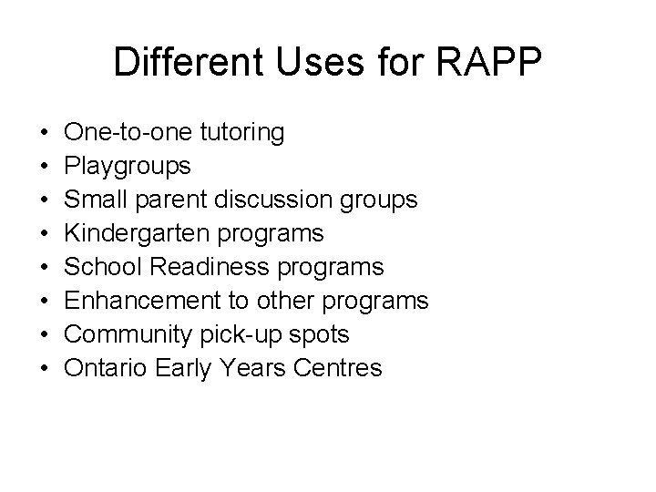 Different Uses for RAPP • • One-to-one tutoring Playgroups Small parent discussion groups Kindergarten