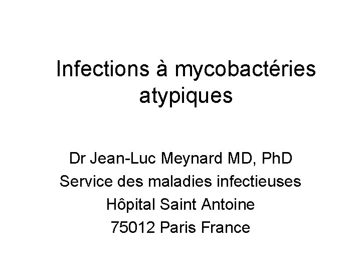 Infections à mycobactéries atypiques Dr Jean Luc Meynard MD, Ph. D Service des maladies