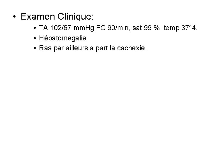  • Examen Clinique: • TA 102/67 mm. Hg, FC 90/min, sat 99 %