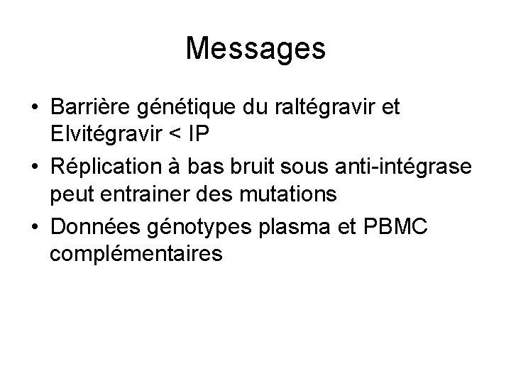Messages • Barrière génétique du raltégravir et Elvitégravir < IP • Réplication à bas