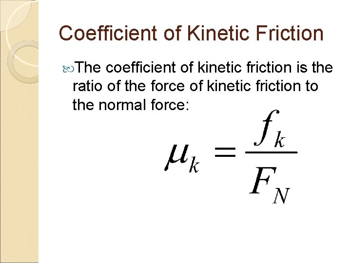 Coefficient of Kinetic Friction The coefficient of kinetic friction is the ratio of the