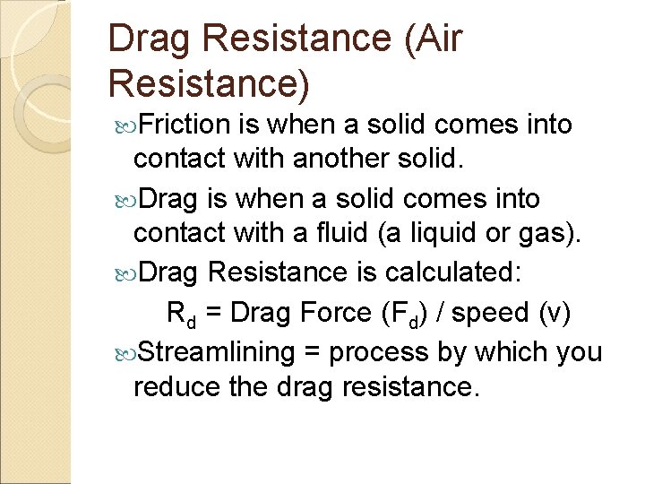 Drag Resistance (Air Resistance) Friction is when a solid comes into contact with another