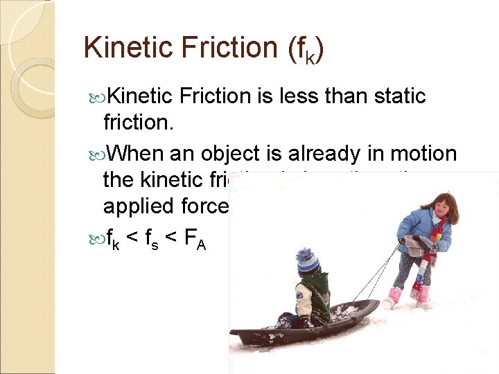 Kinetic Friction (fk) Kinetic Friction is less than static friction. When an object is