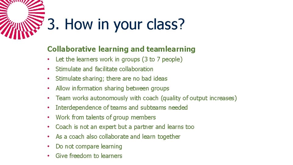 3. How in your class? Collaborative learning and teamlearning • Let the learners work