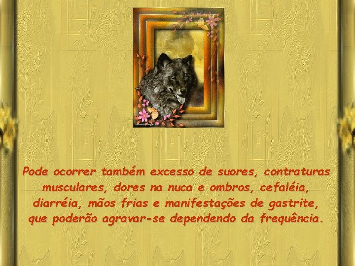Pode ocorrer também excesso de suores, contraturas musculares, dores na nuca e ombros, cefaléia,