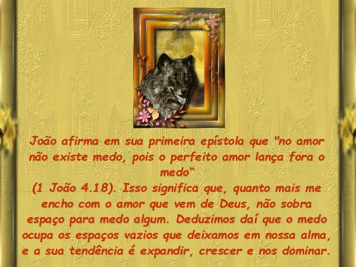 João afirma em sua primeira epístola que "no amor não existe medo, pois o