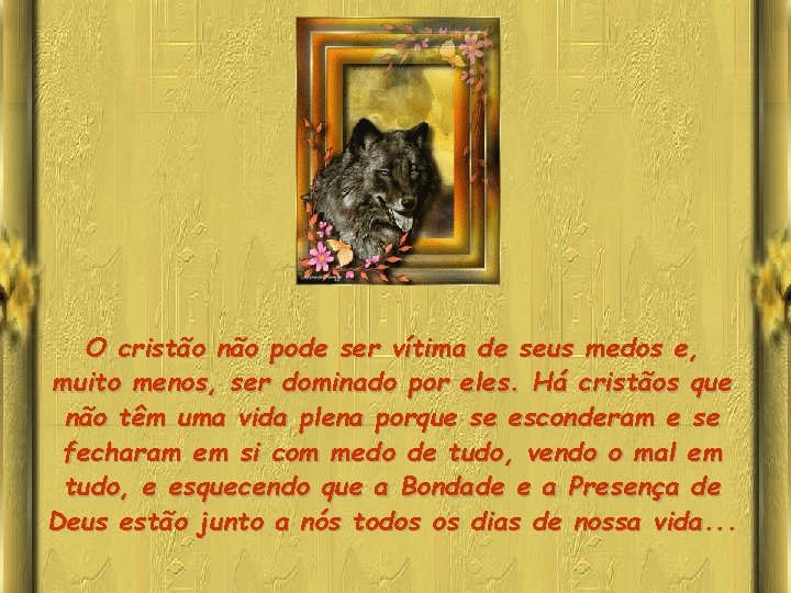 O cristão não pode ser vítima de seus medos e, muito menos, ser dominado