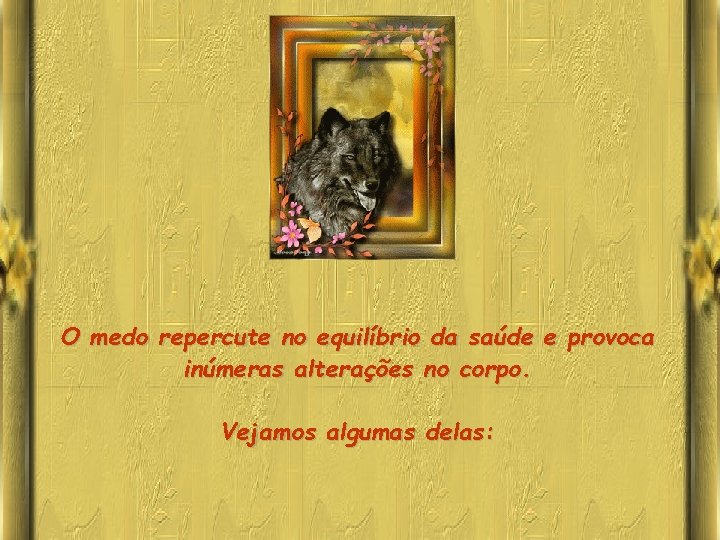 O medo repercute no equilíbrio da saúde e provoca inúmeras alterações no corpo. Vejamos