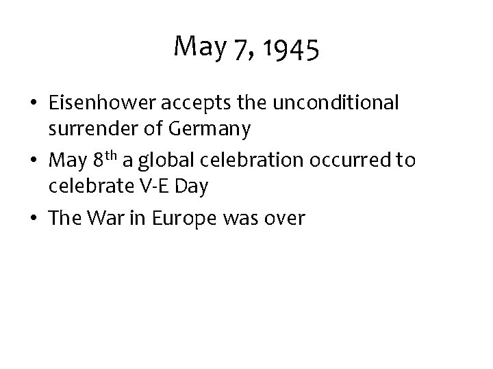 May 7, 1945 • Eisenhower accepts the unconditional surrender of Germany • May 8