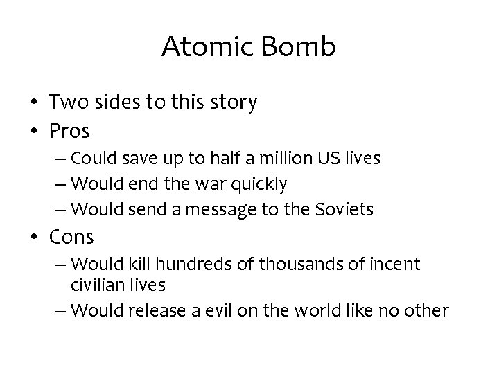 Atomic Bomb • Two sides to this story • Pros – Could save up