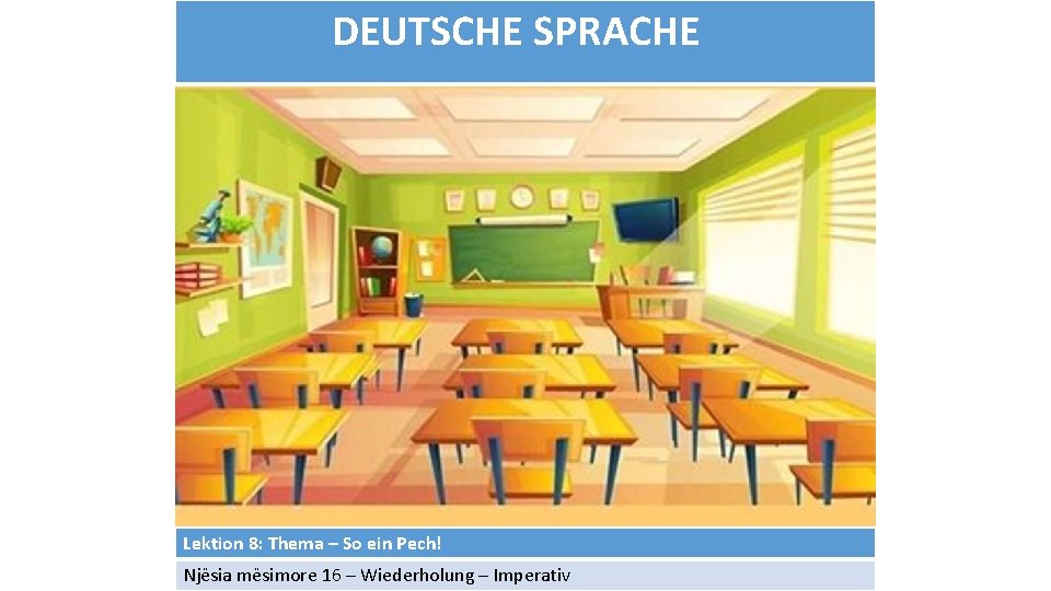 DEUTSCHE SPRACHE Lektion 8: Thema – So ein Pech! Njësia mësimore 16 – Wiederholung