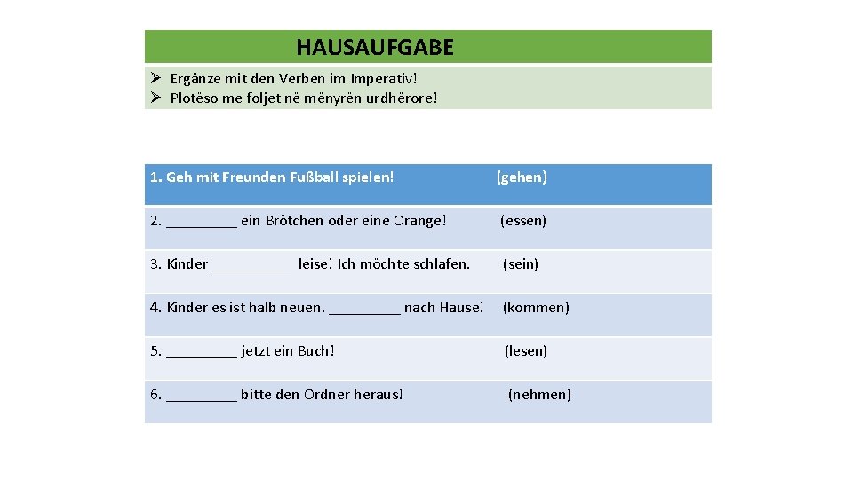HAUSAUFGABE Ø Ergänze mit den Verben im Imperativ! Ø Plotëso me foljet në mënyrën
