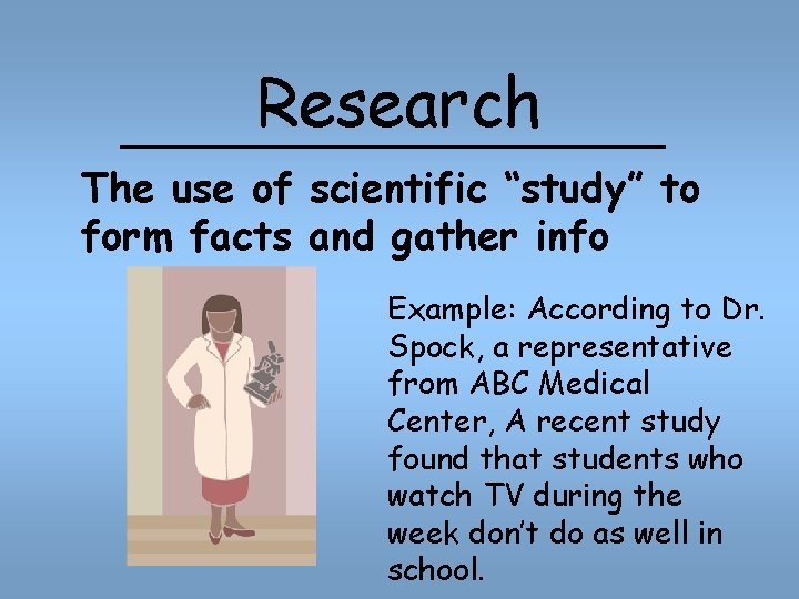 Research The use of scientific “study” to form facts and gather info Example: According