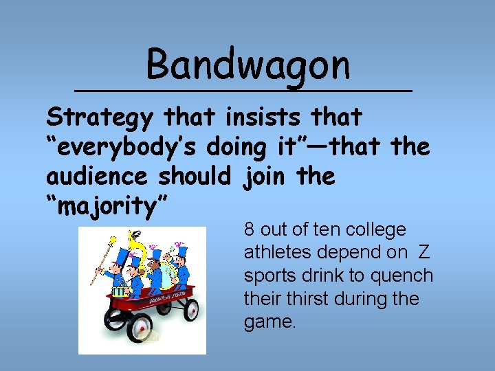 Bandwagon Strategy that insists that “everybody’s doing it”—that the audience should join the “majority”