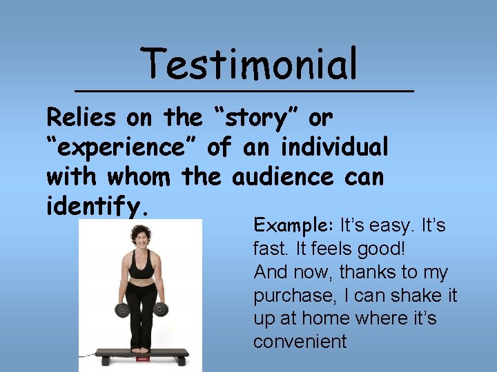 Testimonial Relies on the “story” or “experience” of an individual with whom the audience