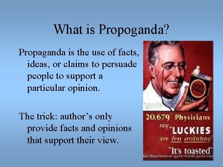 What is Propoganda? Propaganda is the use of facts, ideas, or claims to persuade