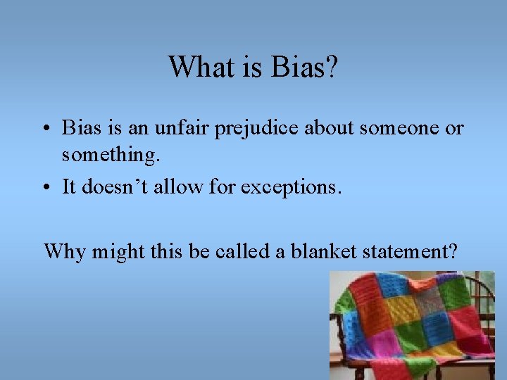 What is Bias? • Bias is an unfair prejudice about someone or something. •