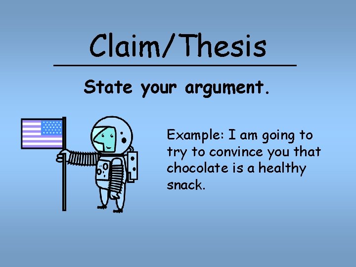 Claim/Thesis State your argument. Example: I am going to try to convince you that