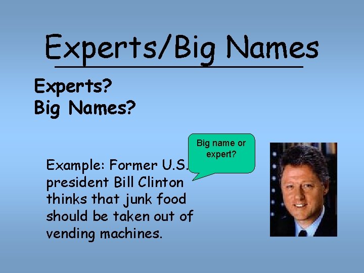 Experts/Big Names Experts? Big Names? Example: Former U. S. president Bill Clinton thinks that