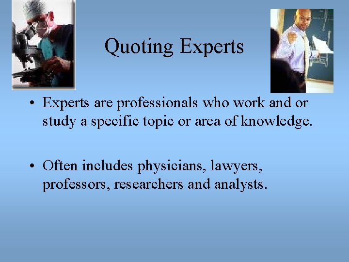 Quoting Experts • Experts are professionals who work and or study a specific topic