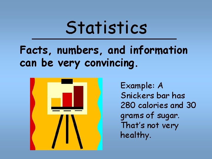 Statistics Facts, numbers, and information can be very convincing. Example: A Snickers bar has