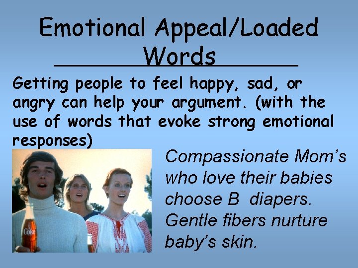 Emotional Appeal/Loaded Words Getting people to feel happy, sad, or angry can help your