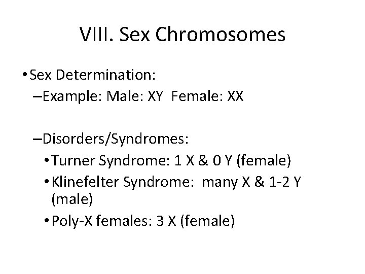 VIII. Sex Chromosomes • Sex Determination: –Example: Male: XY Female: XX –Disorders/Syndromes: • Turner