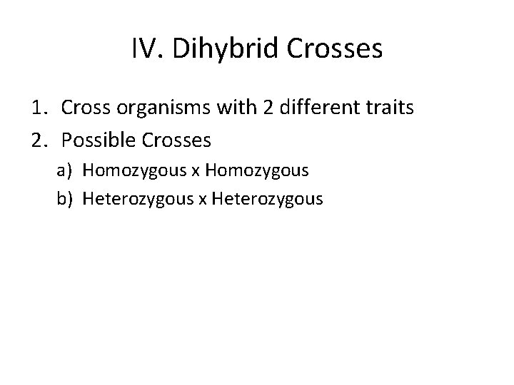 IV. Dihybrid Crosses 1. Cross organisms with 2 different traits 2. Possible Crosses a)