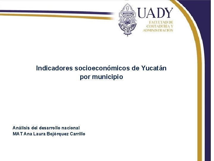 Indicadores socioeconómicos de Yucatán por municipio Análisis del desarrollo nacional MAT Ana Laura Bojórquez