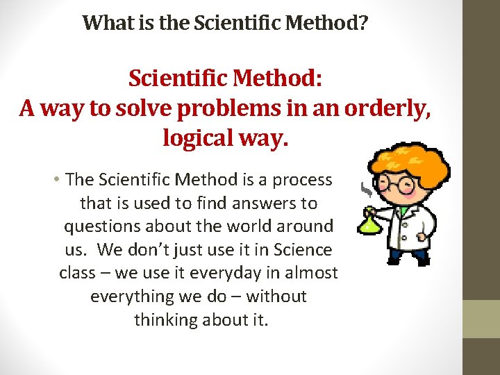 What is the Scientific Method? Scientific Method: A way to solve problems in an