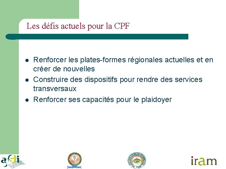 Les défis actuels pour la CPF l l l 17 Renforcer les plates-formes régionales