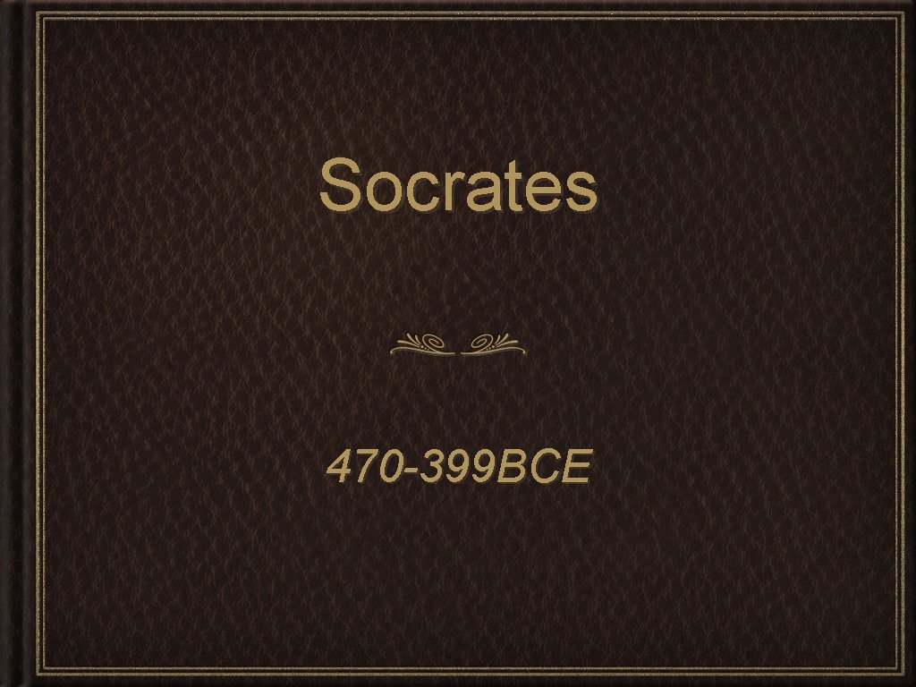 Socrates 470 -399 BCE 